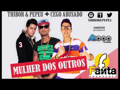 MC CEGO ABUSADO E THIBOR & PEPEU - MULHER DOS OUTROS