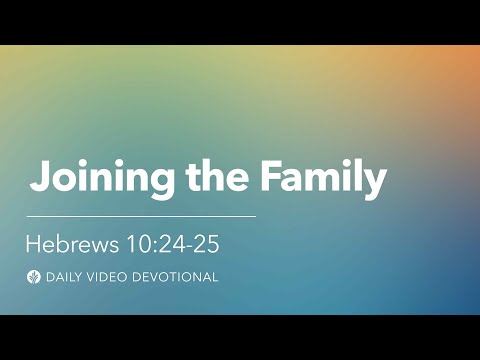 Joining the Family | Hebrews 10:24-25 | Our Daily Bread Video Devotional