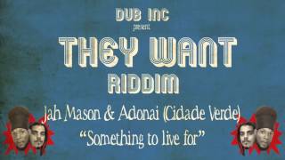 Jah Mason & Adonai (Cidade Verde) - Something to live For ("They Want Riddim" Produced by DUB INC)