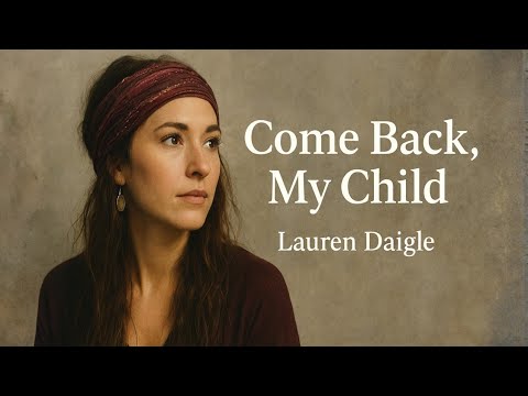 “Come Back, My Child – Lauren Daigle Inspired | Christian Worship Song & Lyric Video”)2025