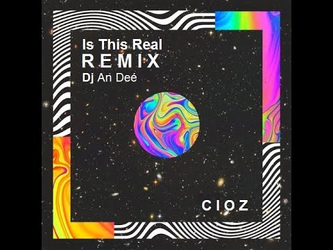 CIOZ - Is This Real?  (Remix An Deé)
