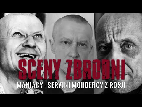 MANIACY - SERYJNI MORDERCY Z ROSJI | SCENY ZBRODNI