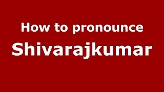 How to pronounce Shivarajkumar