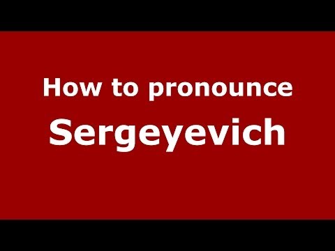 How to pronounce Sergeyevich (Russian/Russia) - PronounceNames.com