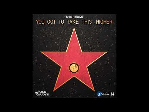 Ivan Roudyk-You Got To Take This Higher(Original Mix) ELECTRICA RECORDS