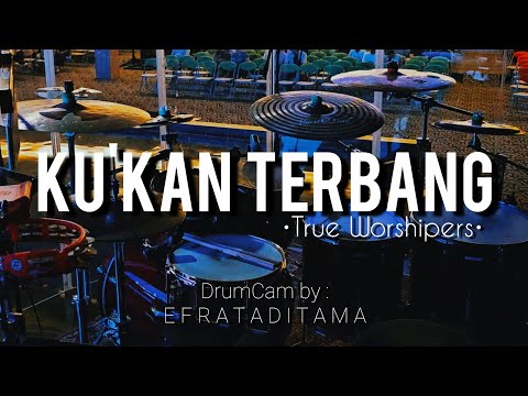 Ku Kan Terbang - True Worshipers | DrumCam by Efrataditama
