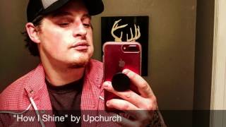 &quot;How I Shine&quot; by Upchurch (AUDIO)