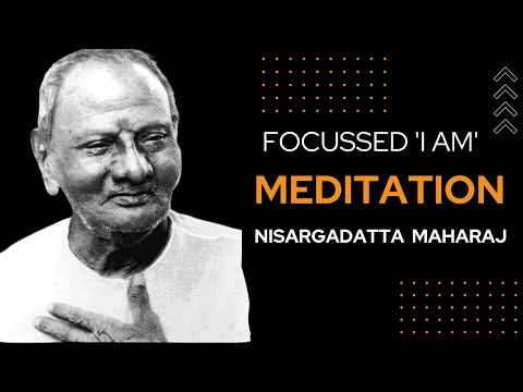 Focussed  'I am ' Meditation - Sri Nisargadatta Maharaj