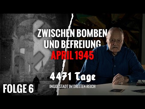 Zwischen Bomben und Befreiung: April 1945 | 4471 Tage – Ingolstadt im Dritten Reich #6