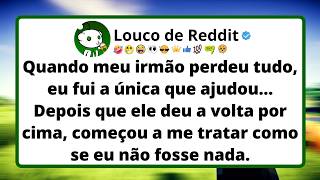 Quando meu irmão perdeu tudo, eu fui a única que ajudou… Depois que ele deu a volta por cima...