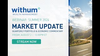 Summer 2024 Market Update Webinar | Quarterly Portfolio and Economic Commentary