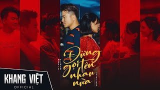 Đừng Gọi Tên Nhau Nữa | Khang Việt | Official Music Video