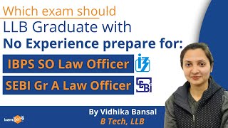 Which Exam Should LLB Graduate With No Experience Prepare for? - IBPS SO  or SEBI Gr A Law Officer?
