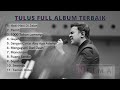 TULUS PLAYLIST 11 LAGU TERBAIK 2022 LAGU TERPOPULER HATI HATI DI JALAN MONOKROM