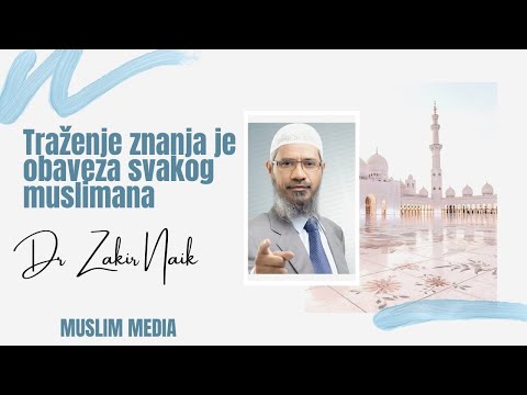 Traženje znanja je obaveza svakog muslimana - Dr Zakir Naik