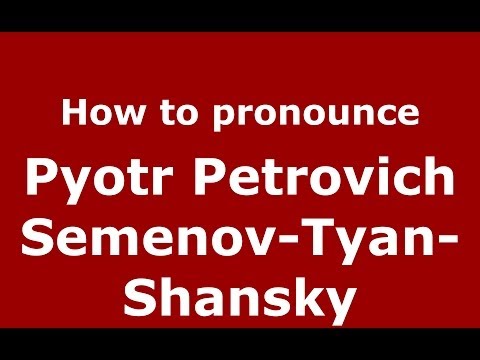 How to pronounce Pyotr Petrovich Semenov-Tyan-Shansky (Russian/Russia) - PronounceNames.com