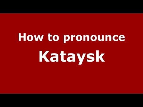 How to pronounce Kataysk (Russian/Russia)  - PronounceNames.com