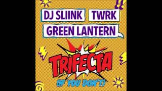 DJ Sliink x TWRK x Green Lantern - Trifecta (If You Don't)