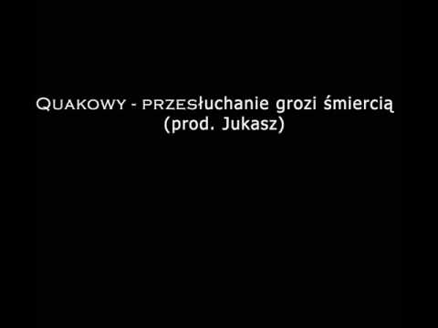 Quakowy - Przesłuchanie grozi śmiercią (prod. Jukasz)