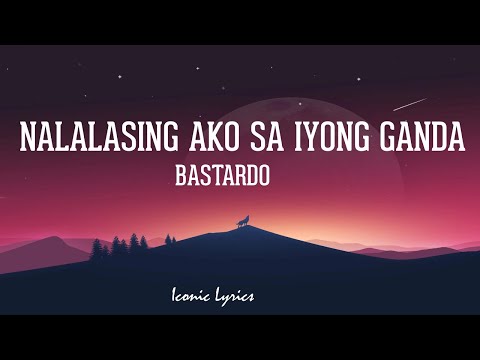 Nalalasing Ako Sa Iyong Ganda - Bastardo (Lyrics)