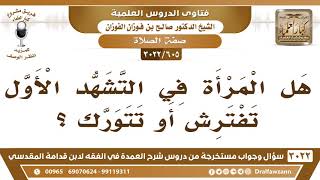 صورة [605 -3022] هل المرأة في التشهد الأول تفترش أو تتورك؟ - الشيخ صالح الفوزان