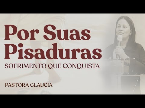 Pisaduras: Sofrimento que Conquista Território | Pra. Glaucia Alves 