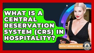 What Is A Central Reservation System (CRS) In Hospitality - Hospitality Management Mastery