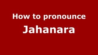 How to pronounce Jahanara