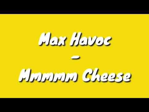 Max Havoc - Mmmmm Cheese (Original)