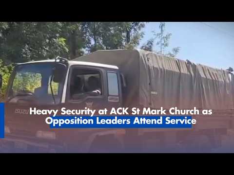 Heavy Security at ACK St Mark Church as Opposition Leaders Attend Service