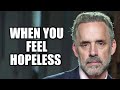 WHEN YOU FEEL HOPELESS Jordan Peterson Best Motivational Speech