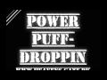 POWER PUFF DROPPIN