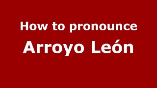 How to pronounce Arroyo León