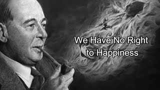 C.S. Lewis - We Have No Right to Happiness