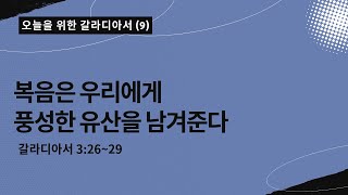 오늘을 위한 갈라디아서[9] | 복음은 우리에게 풍성한 유산을 남겨준다 | 갈라디아서 3:26~29|