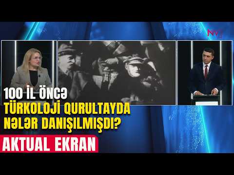 AKTUAL EKRAN: 100 İL ÖNCƏ TÜRKOLOJİ QURULTAYDA NƏLƏR DANIŞILMIŞDI? 26.02.2026