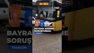 🚨 Trabzon Büyükşehir Belediyesi'nden bayrak krizine soruşturma!