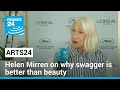 Arts24 in Cannes: Helen Mirren on why swagger is better than beauty • FRANCE 24 English
