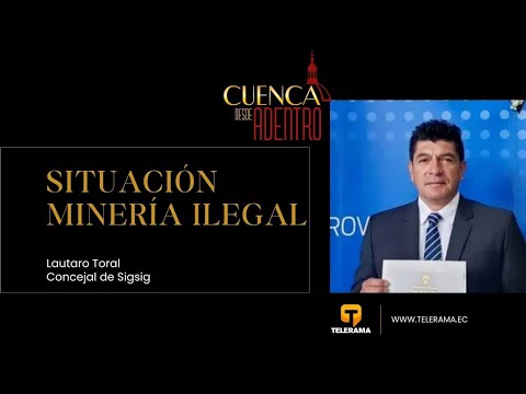 Cuenca Desde Adentro: Situación minería ilegal