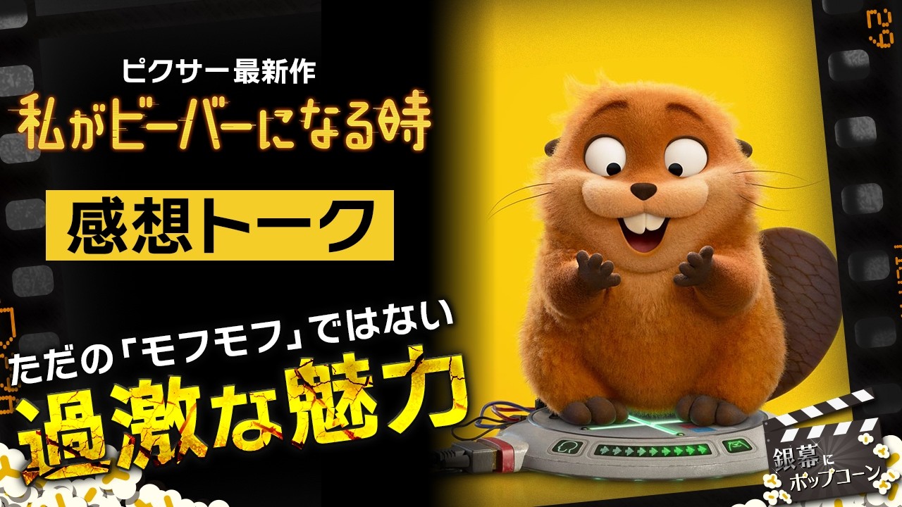 “エコテロリスト映画”として見るピクサー新作『私がビーバーになる時』感想トーク：第429回 銀幕にポップコーン