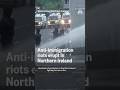 Anti-immigration riots erupt in Northern Ireland