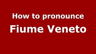 How to pronounce Fiume Veneto