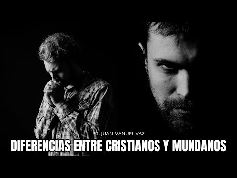 Diferencias Entre Cristianos y Mundanos - Juan Manuel Vaz