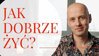 Jak radośnie, sensownie i dobrze żyć?