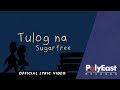 Sugarfree Tulog Na Official Lyric Video