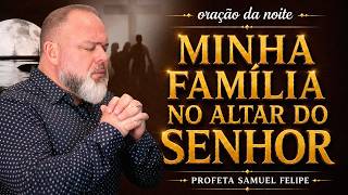 ORAÇÃO DA NOITE | Profeta Samuel Felipe | 22/05/26