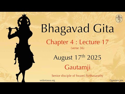 Bhagavad Gita Verse by Verse | Chapter 4 : Lecture 17  | Verse 36 | Aug 17