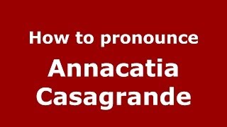 How to pronounce Annacatia Casagrande