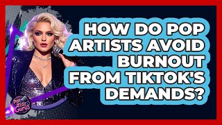 How Do Pop Artists Avoid Burnout From TikTok's Demands? - Pop Music Gurus
