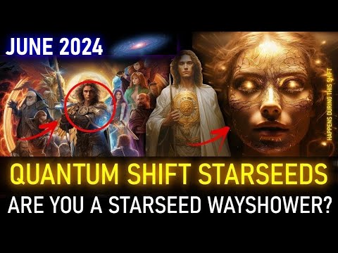 JUNE 2024. QUANTUM SHIFT STARSEEDS. ARE YOU A STARSEED WAYSHOWER? (19)